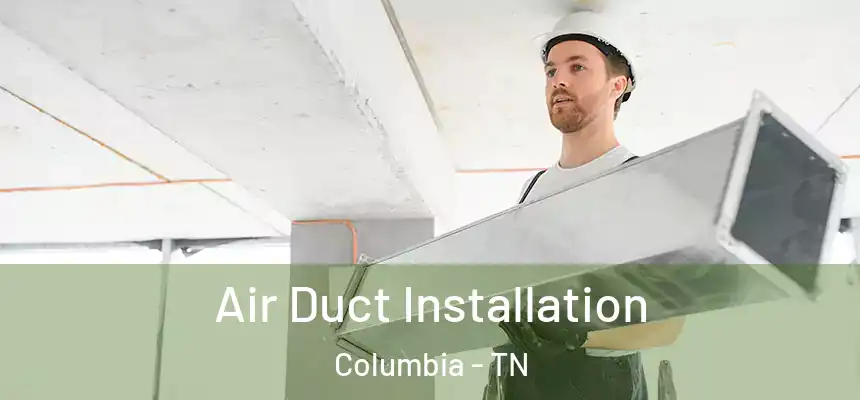 Air Duct Installation Columbia - TN