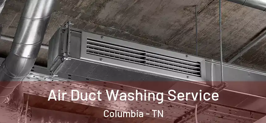  Air Duct Washing Service Columbia - TN