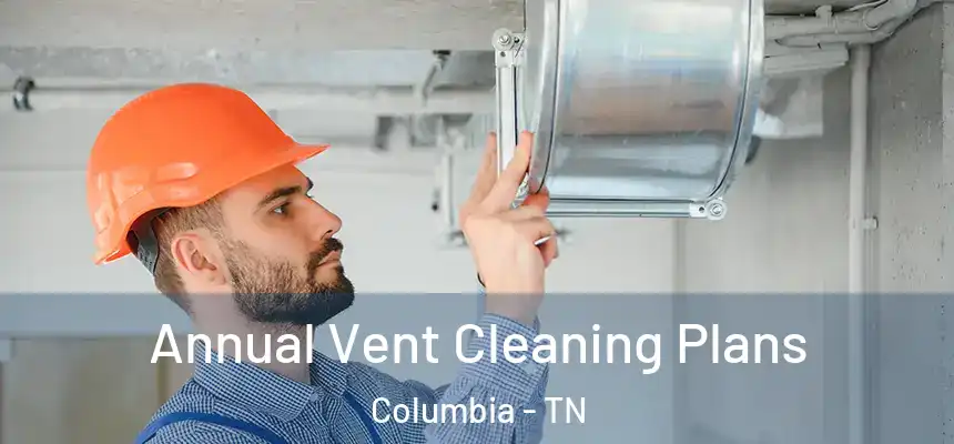  Annual Vent Cleaning Plans Columbia - TN