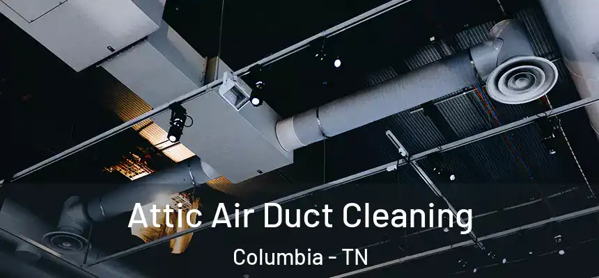  Attic Air Duct Cleaning Columbia - TN