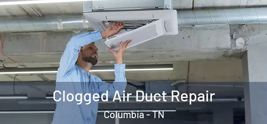 Clogged Air Duct Repair Columbia - TN