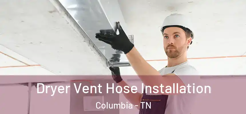 Dryer Vent Hose Installation Columbia - TN
