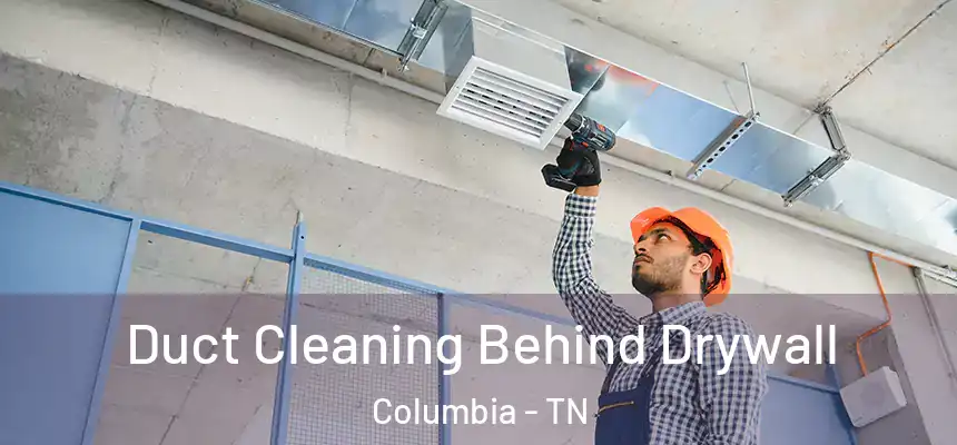  Duct Cleaning Behind Drywall Columbia - TN
