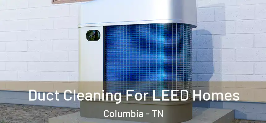 Duct Cleaning For LEED Homes Columbia - TN