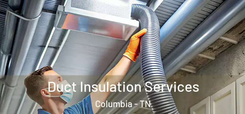  Duct Insulation Services Columbia - TN