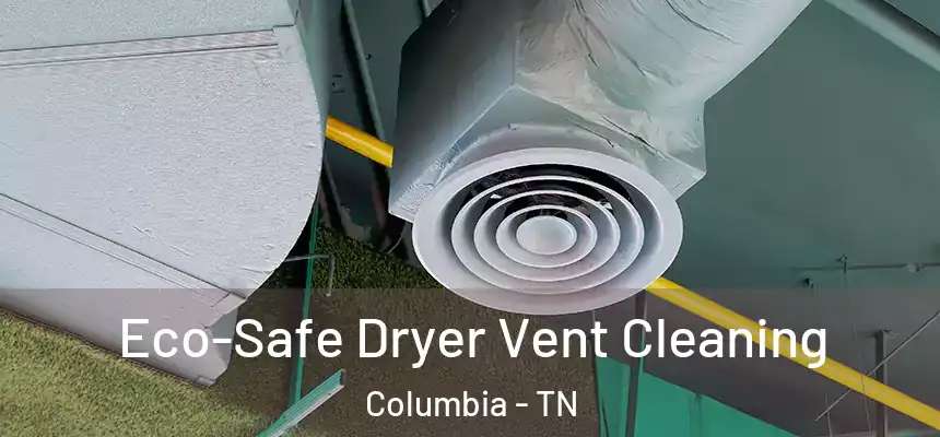  Eco-Safe Dryer Vent Cleaning Columbia - TN