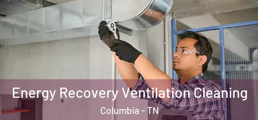  Energy Recovery Ventilation Cleaning Columbia - TN