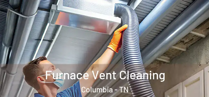  Furnace Vent Cleaning Columbia - TN