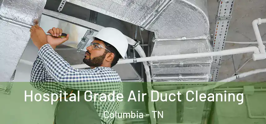  Hospital Grade Air Duct Cleaning Columbia - TN