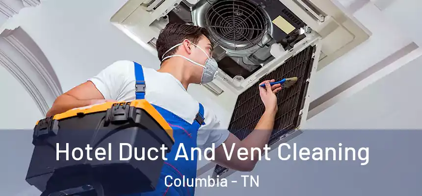  Hotel Duct And Vent Cleaning Columbia - TN