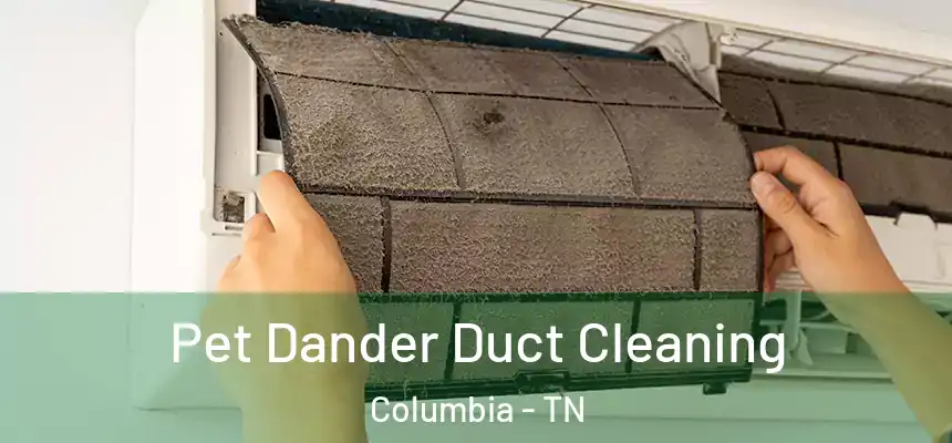  Pet Dander Duct Cleaning Columbia - TN
