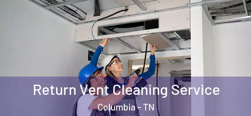  Return Vent Cleaning Service Columbia - TN