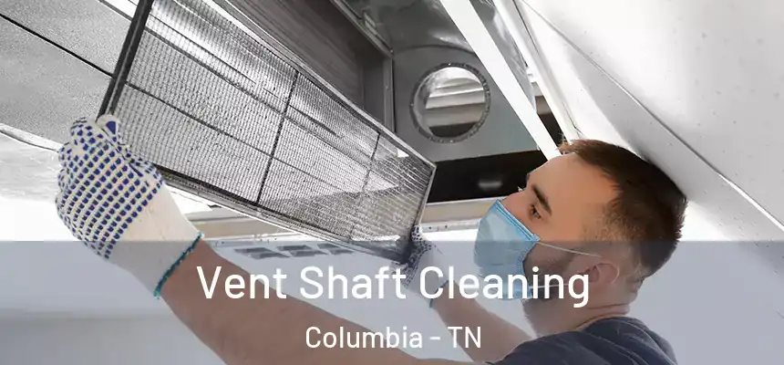  Vent Shaft Cleaning Columbia - TN